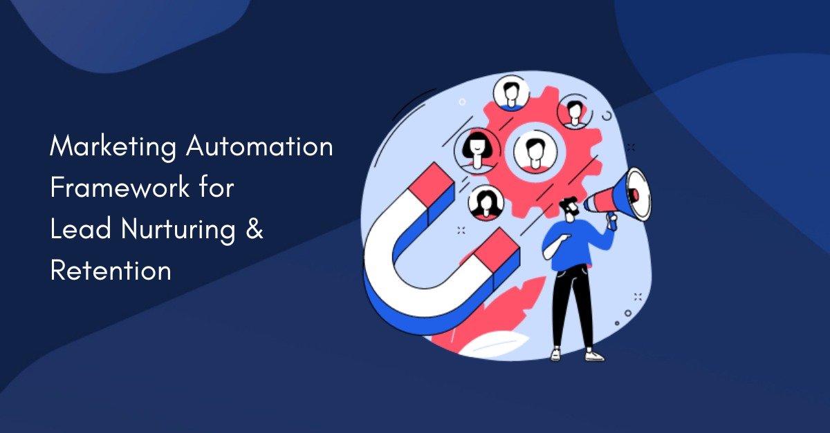 Marketing Automation Framework for Lead Nurturing & Retention