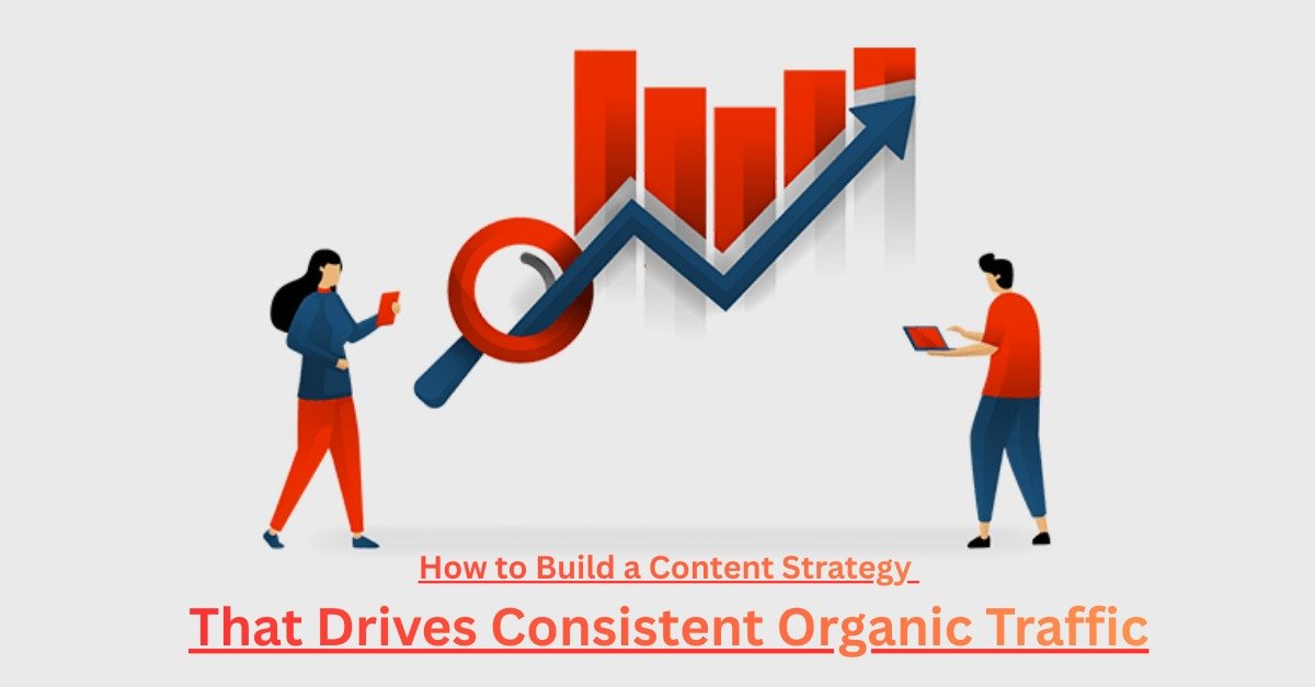How to Build a Content Strategy That Drives Consistent Organic Traffic