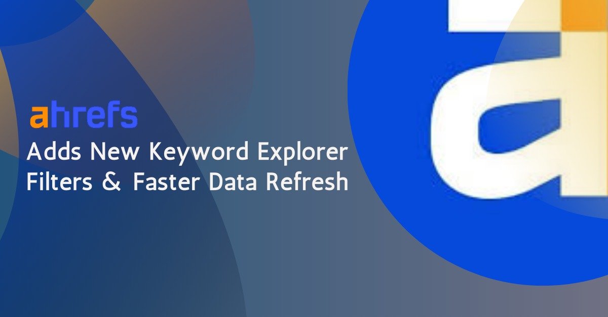Ahrefs Adds New Keyword Explorer Filters & Faster Data Refresh